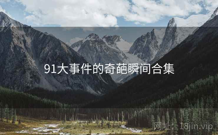 91大事件的奇葩瞬间合集