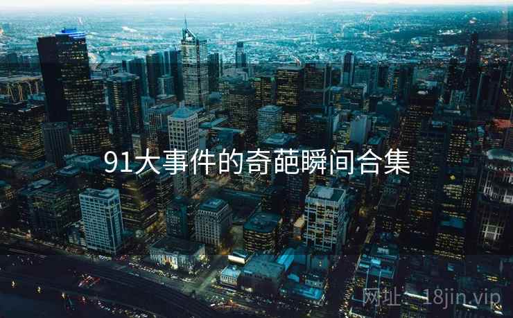 91大事件的奇葩瞬间合集