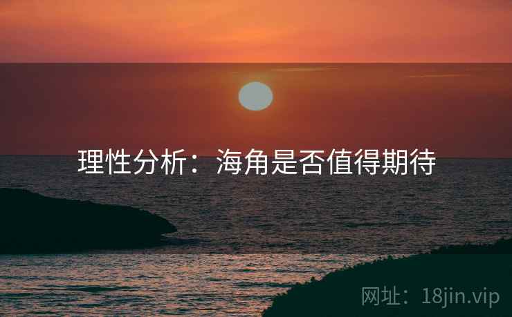 理性分析：海角是否值得期待