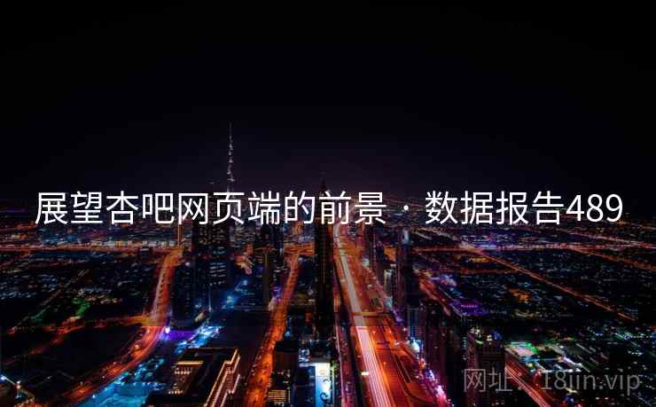 展望杏吧网页端的前景 · 数据报告489