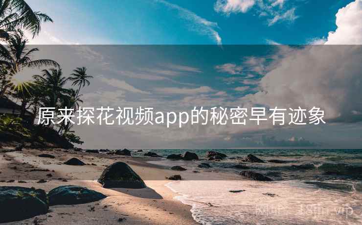 原来探花视频app的秘密早有迹象